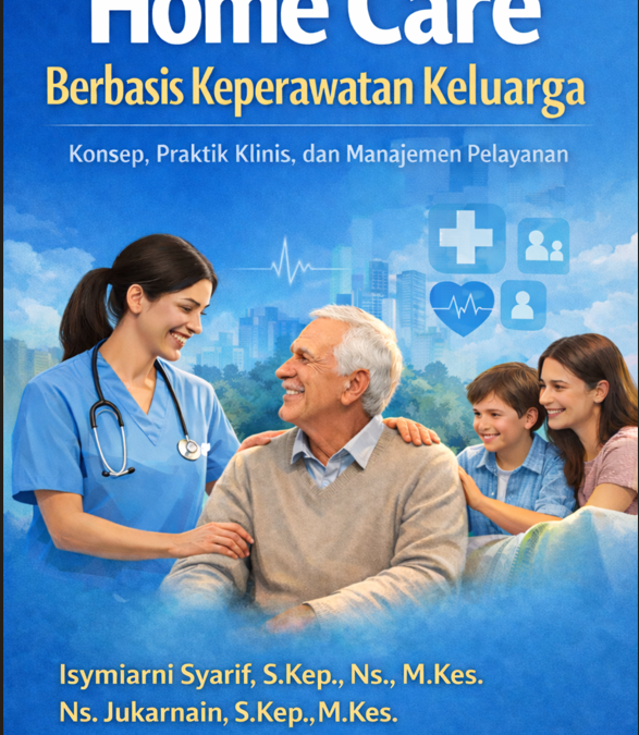 HOME CARE BERBASIS KEPERAWATAN KELUARGA KONSEP, PRAKTIK KLINIS, DAN MANAJEMEN PELAYANAN