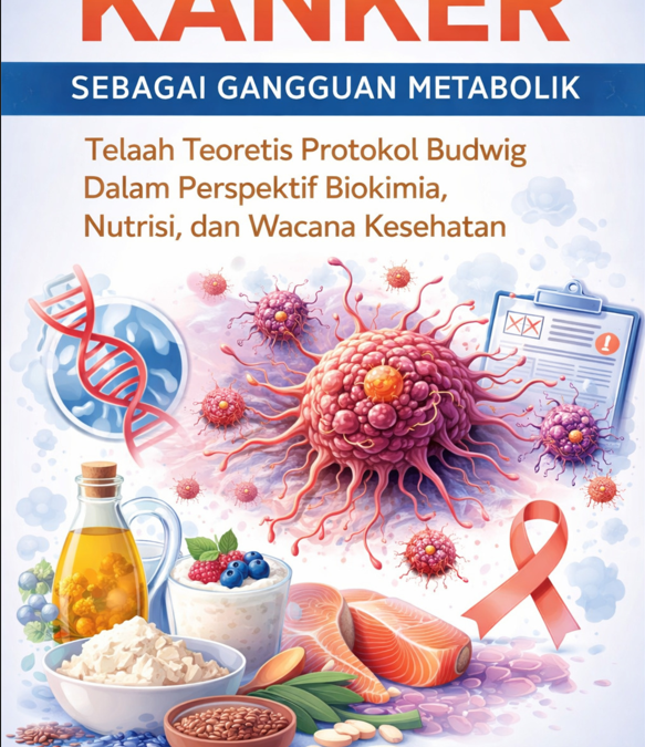 KANKER SEBAGAI GANGGUAN METABOLIK TELAAH TEORETIS PROTOKOL BUDWIG DALAM PERSPEKTIF BIOKIMIA, NUTRISI, DAN WACANA KESEHATAN