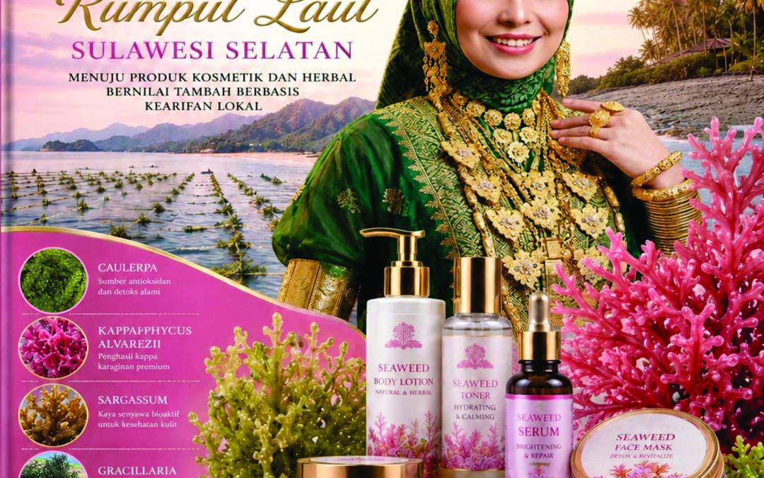 POTENSI BAHARI MENJADI INOVASI, KESEJAHTERAAN, DAN KEBERLANJUTAN MENUJU EKONOMI BIRU INOVASI HILIRISASI RUMPUT LAUT SULAWESI SELATAN MENUJU PRODUK KOSMETIK DAN HERBAL BERNILAI TAMBAH BERBASIS KEARIFAN LOKAL