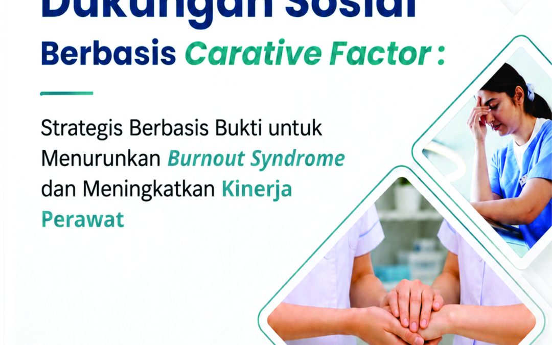 MANAJEMEN DUKUNGAN SOSIAL BERBASIS CARATIVE FACTORS : STRATEGIS BERBASIS BUKTI UNTUK MENURUNKAN BURNOUT SYNDROME DAN MENINGKATKAN KINERJA PERAWAT
